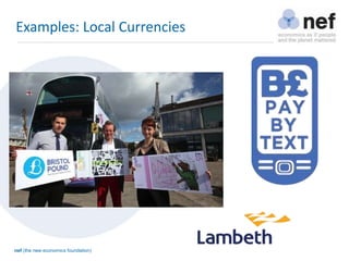 nef (the new economics foundation)
Examples: Local Currencies
 