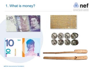 nef (the new economics foundation)
1. What is money?
 