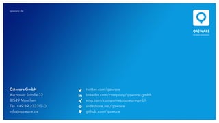 qaware.de
QAware GmbH
Aschauer Straße 32
81549 München
Tel. +49 89 232315-0
info@qaware.de
twitter.com/qaware
linkedin.com/company/qaware-gmbh
xing.com/companies/qawaregmbh
slideshare.net/qaware
github.com/qaware
 