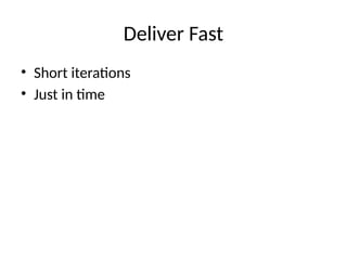 Deliver Fast
• Short iterations
• Just in time
 