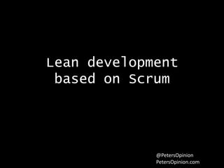 Lean development
based on Scrum
@PetersOpinion
PetersOpinion.com
slideshare.net/phorsten
 