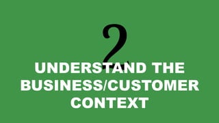 28
UNDERSTAND THE
BUSINESS/CUSTOMER
CONTEXT
 