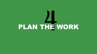 38
PLAN THE WORK
 