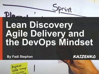 Lean Discovery
Agile Delivery and
the DevOps Mindset
By Fadi Stephan
 
