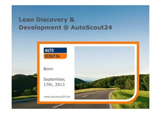 www.autoscout24.de
Lean Discovery &
Development @ AutoScout24
Bonn
September,
17th, 2013
www.autoscout24.de
 