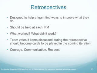 Big Visible Charts Information radiators, transparency Should include: Story card wall Road block board Burn Down Charts QA status Production stats Retrospective items Should also include anything necessary to keep team and customer informed on status and progress 