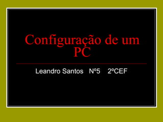 Configuração de um PC Leandro Santos  Nº5  2ºCEF 