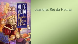 Leandro, Rei da Helíria
 