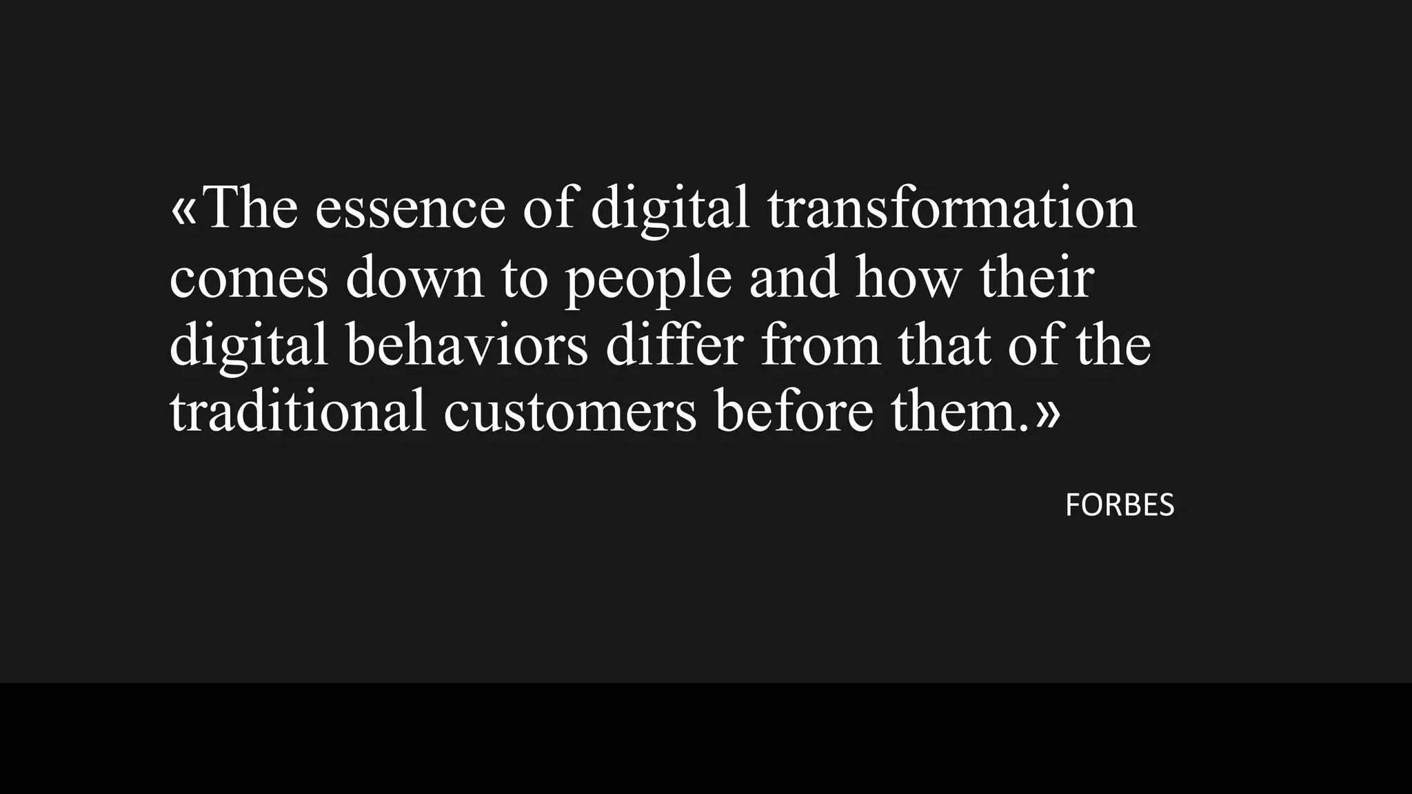 ©	DESIGN	GROUP	ITALIA
«The essence of digital transformation
comes down to people and how their
digital behaviors differ from that of the
traditional customers before them.»
FORBES
 