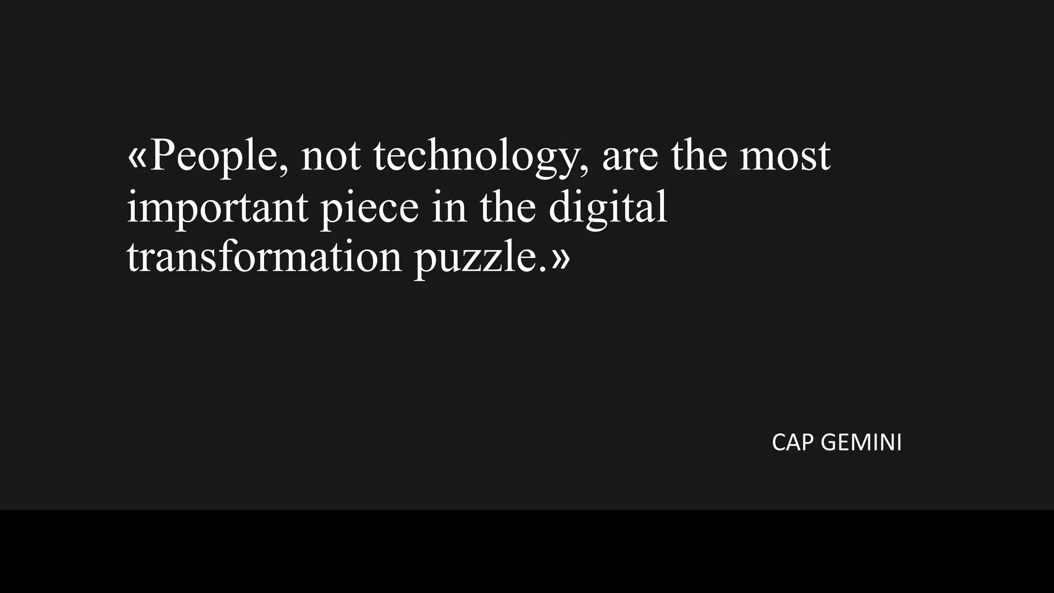 ©	DESIGN	GROUP	ITALIA
«People, not technology, are the most
important piece in the digital
transformation puzzle.»
CAP	GEMINI
 