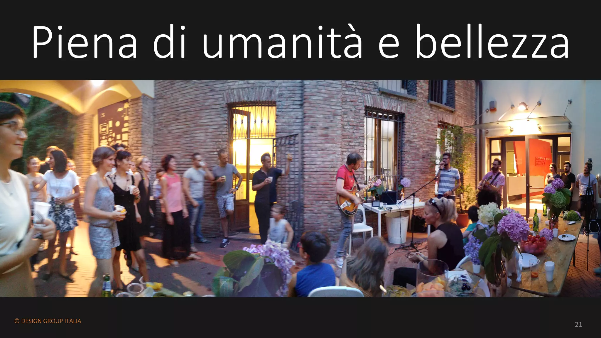 ©	DESIGN	GROUP	ITALIA
21
Piena di	umanità e	bellezza
 