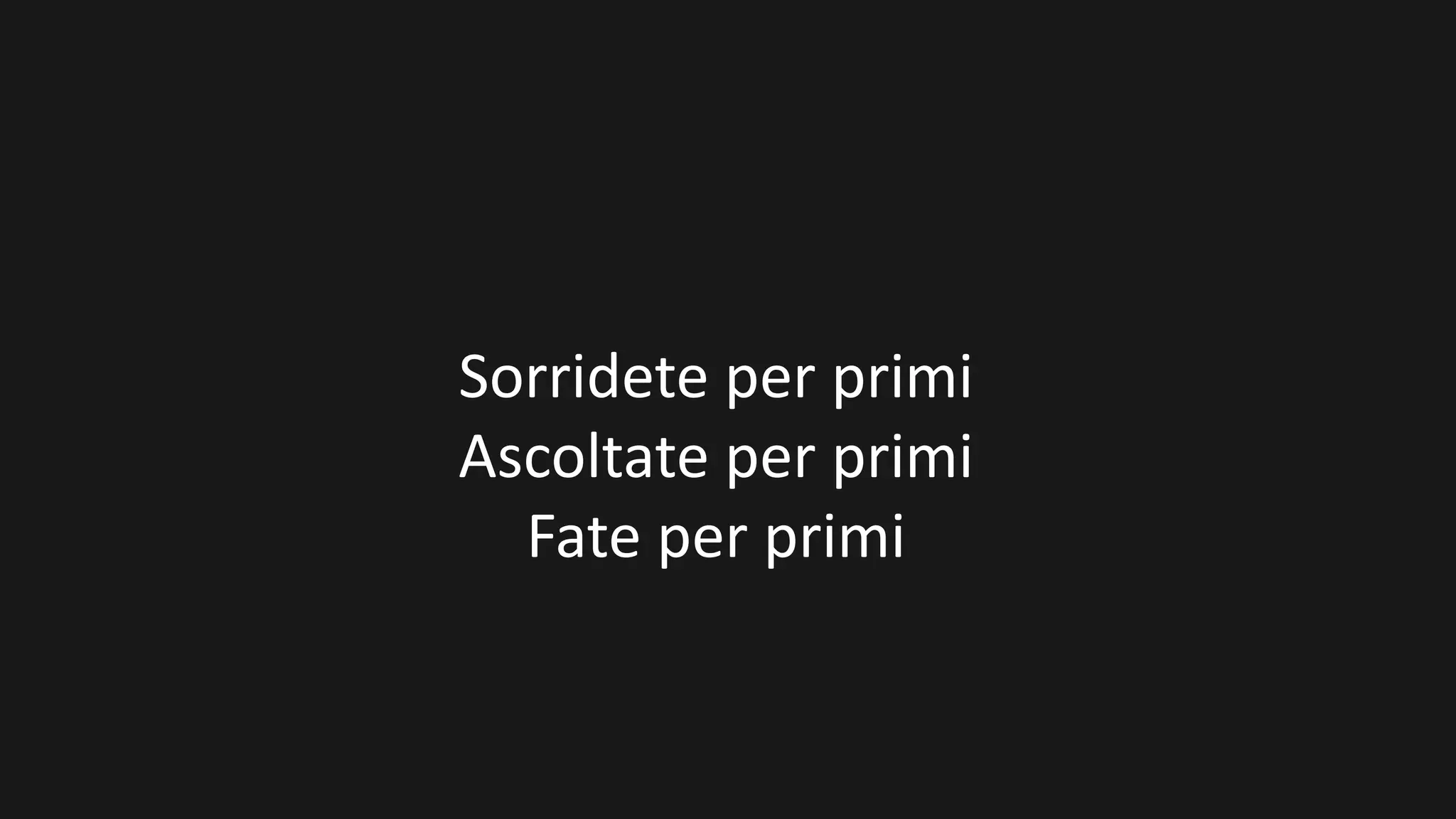 ©	DESIGN	GROUP	ITALIA
Sorridete per	primi
Ascoltate per	primi
Fate	per	primi
 