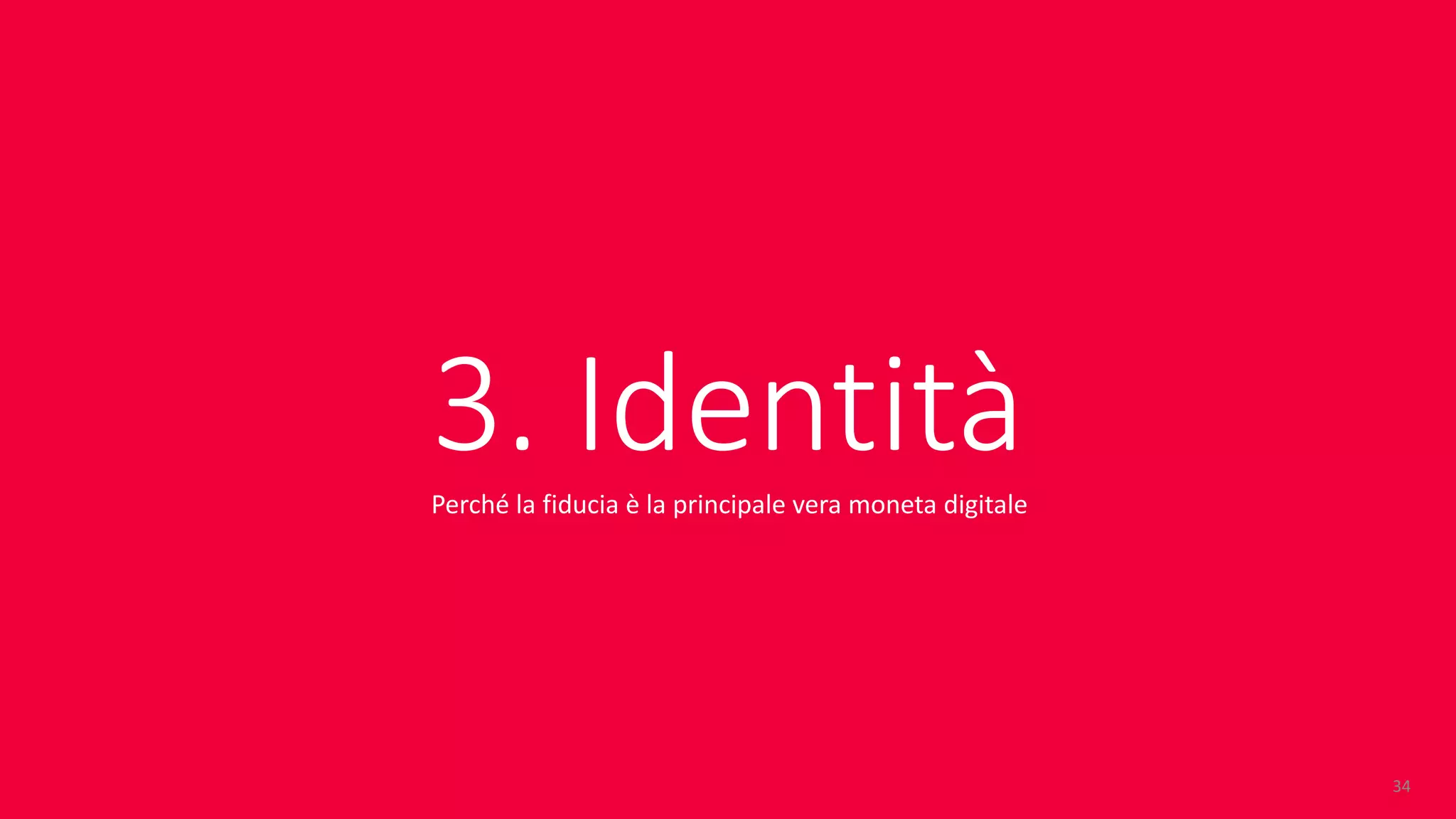©	DESIGN	GROUP	ITALIA
3.	Identità
34
Perché la	fiducia è la	principale vera moneta digitale
 