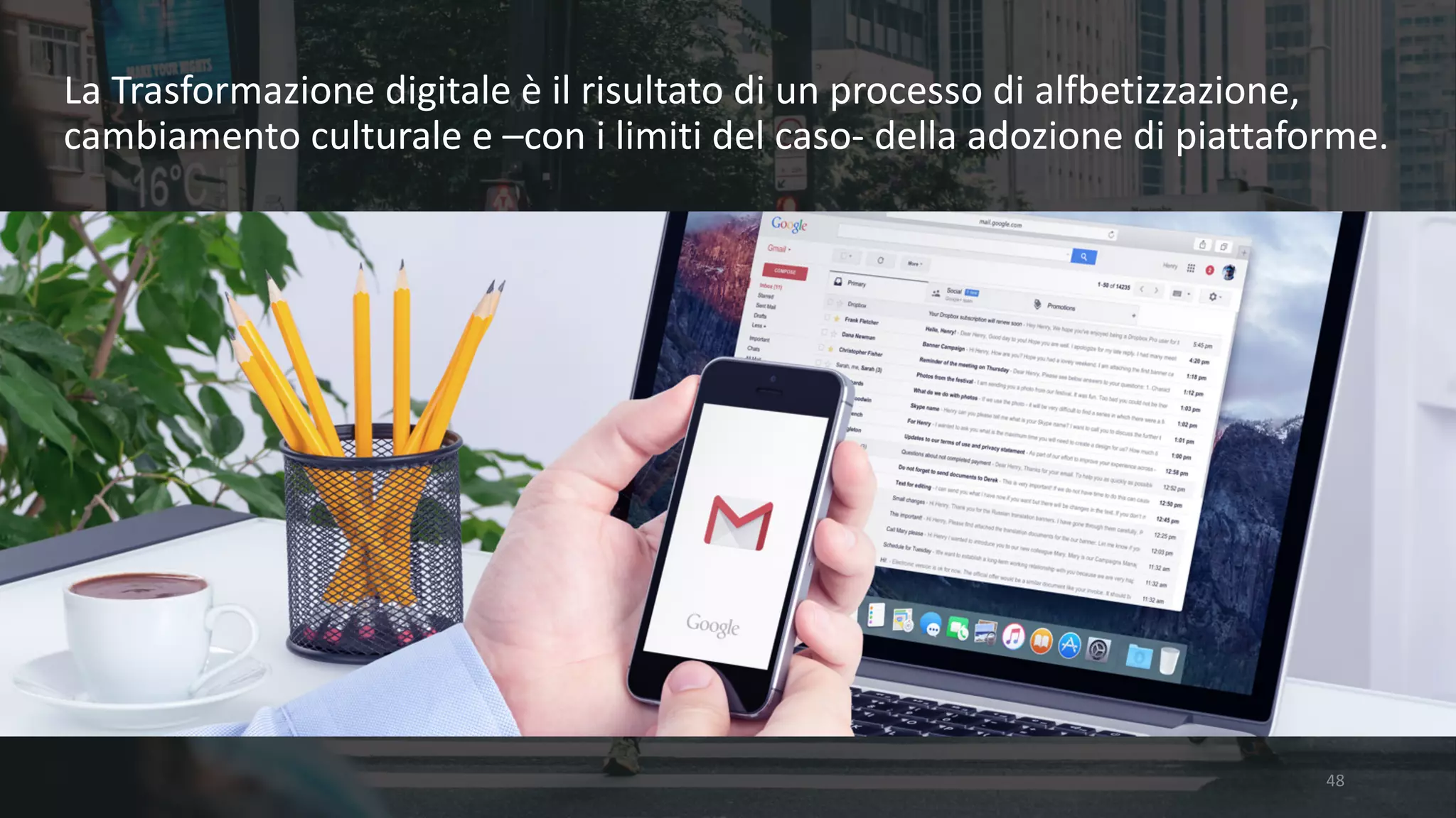 48
La	Trasformazione	digitale	è	il	risultato	di	un	processo	di	alfbetizzazione,	
cambiamento	culturale	e	–con	i	limiti	del	caso- della	adozione	di	piattaforme.
 