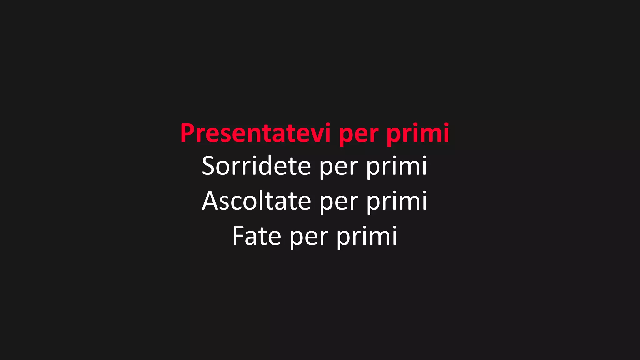 ©	DESIGN	GROUP	ITALIA
Sorridete	per	primi
Ascoltate	per	primi
Fate	per	primi
Presentatevi	per	primi
 