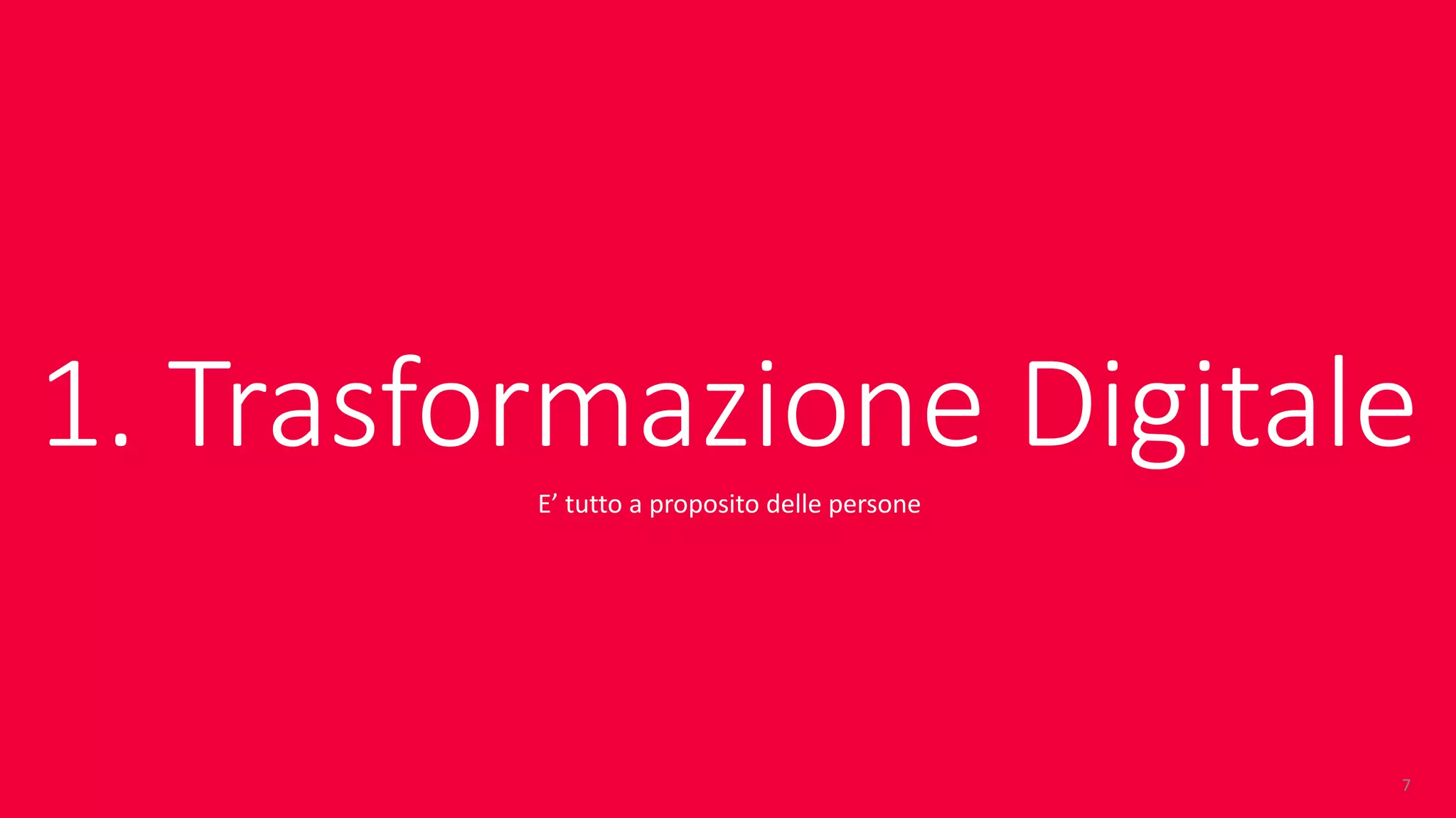 ©	DESIGN	GROUP	ITALIA
1.	Trasformazione Digitale
7
E’	tutto	a	proposito	delle	persone
 