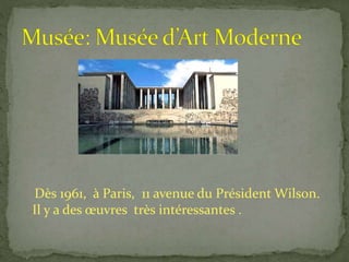 Dès 1961, à Paris, 11 avenue du Président Wilson.
Il y a des œuvres très intéressantes .
 