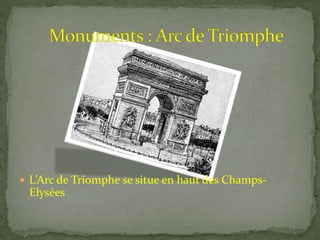  L’Arc de Triomphe se situe en haut des Champs-
Elysées
 