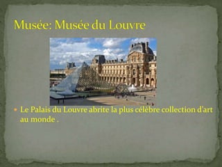  Le Palais du Louvre abrite la plus célèbre collection d’art
au monde .
 
