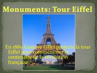 En 1889 Gustave Eiffel projecte la tour
Eiffel pour commémorer le
centenaire de la révolution
française.
 