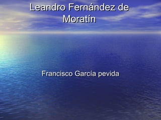 Leandro Fernández de
Moratín

Francisco García pevida

 