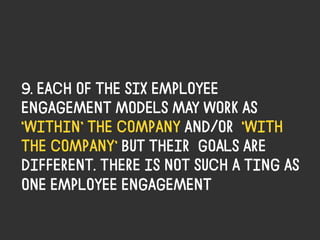 9. Each of the six employee
engagement models may work as
‘within’ the company and/or ‘with
the company’ but their goals a...