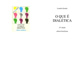 Leandro Konder

O QUE É
DIALÉTICA
25ª edição
editora brasiliense

 