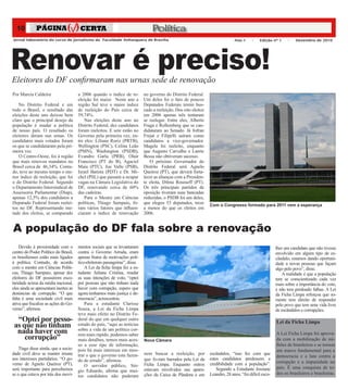 10                                                                             Política


Renovar é preciso!
Jornal laboratório do curso de jornalismo da Faculdade Anhanguera de Brasília                                                   Ano 1     –    Edição nº 1            –   Dezembro de 2010




Eleitores do DF confirmaram nas urnas sede de renovação
Por Marcia Caldeira                   a 2006 quando o índice de re-          no governo do Distrito Federal.
                                      eleição foi maior. Neste ano a         Um deles foi o fato de poucos




                                                                                                                                                                                             Thaís Braga
   No Distrito Federal e em           região Sul teve o maior índice         Deputados Federais terem bus-
todo o Brasil, o resultado das        de reeleição do País cerca de          cado a reeleição. Dos oito eleitos
eleições deste ano deixou bem         59,74%.                                em 2006 apenas três tentaram
claro que o principal desejo da           Nas eleições deste ano no          se reeleger. Entre eles, Alberto
população é mudar a política          Distrito Federal, dez candidatos       Fraga e Rollemberg que se can-
de nosso país. O resultado os         foram reeleitos. E sete estão no       didataram ao Senado. Já Jofran
eleitores deram nas urnas. Os         Governo pela primeira vez, en-         Frejat e Filipelli saíram como
candidatos mais votados foram         tre eles: Liliane Roriz (PRTB),        candidatos a vice-governador.
os que se candidataram pela pri-      Wellington (PSC), Celina Leão          Magela foi reeleito, enquanto
meira vez.                            (PMN), Washington (PSDB),              que Augusto Carvalho e Laerte
   O Centro-Oeste, foi à região       Evandro Garla (PRB), Olair             Bessa não obtiveram sucesso.
que mais renovou mandatos no          Francisco (PT do B), Agaciel              O próximo Governador do
Brasil cerca de 46,34%. Contu-        Maia (PTC), Joe Valle (PSB),           Distrito Federal será Agnelo
do, teve ao mesmo tempo o me-         Israel Batista (PDT) e Dr. Mi-         Queiroz (PT), que deverá forta-
nor índice de reeleição, que foi      chel (PSL) que passam a ocupar         lecer as alianças com a Presiden-
o do Distrito Federal. Segundo        vagas na Câmara Legislativa do         te eleita, Dilma Rousseff (PT).
o Departamento Intersindical de       DF, renovando cerca de 60%             Os três principais partidos de
Assessoria Parlamentar (Diap),        das cadeiras.                          oposição tiveram suas bancadas
apenas 12,5% dos candidatos a             Para o Mestre em Ciências          reduzidas, o PSDB foi um deles,
Deputado Federal foram reelei-        políticas, Thiago Sampaio, fo-         que elegeu 53 deputados, treze       Com o Congresso formado para 2011 vem a esperança
tos no DF. Representando me-          ram vários fatores que influen-        a menos do que os eleitos em
tade dos eleitos, se comparado        ciaram o índice de renovação           2006.


A população do DF fala sobre a renovação
    Devido à proximidade com o        mentos sociais que se levantaram                                                                                          lher um candidato que não tivesse
centro do Poder Político do Brasil,   contra o Governo Arruda, eram                                                                                             envolvido em algum tipo de es-

                                                                                                                                                  Thaís Braga
os brasilienses estão mais ligados    apenas frutos de motivações polí-                                                                                         cândalo, estamos dando oportuni-
à política. Contudo, de acordo        tico-eleitorais passageiras”, disse.                                                                                      dade a novas pessoas que façam
com o mestre em Ciências Políti-          A Lei da ficha limpa fez a es-                                                                                        algo pelo povo”, disse.
cas, Thiago Sampaio, apesar dos       tudante Juliana Cristina, mudar                                                                                              A realidade é que a população
eleitores do DF possuírem esco-       as suas intenções de voto, “optei                                                                                         tem se conscientizado cada vez
laridade acima da média nacional,     por pessoas que não tinham nada                                                                                           mais sobre a importância do voto,
eles ainda se apresentam inertes as   haver com corrupção, espero que                                                                                           e não tem perdoado falhas. A Lei
denúncias de corrupção. “O que        agora tenhamos mais justiça e de-                                                                                         da Ficha Limpa reforçou que so-
falta é uma sociedade civil mais      mocracia”, acrescentou.                                                                                                   mente tem direito de responder
ativa que fiscalize as ações do Go-       Para a estudante Clarisse                                                                                             pelo povo que tem uma vida livre
verno”, afirmou                       Souza, a Lei da Ficha Limpa                                                                                               de escândalos e corrupções.
    .                                 teve mais efeito no Distrito Fe-
  “Optei por pesso-                   deral do que em qualquer outro
                                                                                                                                                                Lei da Ficha Limpa
 as que não tinham                    estado do país, “aqui as notícias
  nada haver com                      sobre a vida de um político cor-
                                      rem mais rápido, podemos saber                                                                                            A Lei Ficha Limpa foi aprova-
     corrupção”                       mais detalhes, temos mais aces-        Nova Câmara                                                                        da com a mobilização de mi-
                                      so a esse tipo de informação,                                                                                             lhões de brasileiros e se tornou
    Tiago disse ainda, que a socie-   pois há mais interesse em mos-                                                                                            um marco fundamental para a
dade civil deve se manter imune       trar o que o governo esta fazen-       nem buscar a reeleição, por          escândalos, “isso fez com que
                                                                                                                                                                democracia e a luta contra a
aos interesses partidários. “O go-    do de errado”, afirmou.                que fo-ram barrados pela Lei da      estes candidatos perdessem a
verno de Agnelo Queiroz (PT),                                                                                     credibilidade com a população”.               corrupção e a impunidade no
                                          O servidor público, Sér-           Ficha Limpa. Enquanto outros
será importante para percebemos                                              estavam envolvidos nas apura-            Segundo a Estudante Jessiane              país. É uma conquista de to-
                                      gio Eduardo, afirma que mui-
se o que estava por trás dos movi-                                           ções da Caixa de Pândora e em        Leandro, 28 anos, “foi difícil esco-          dos os brasileiros e brasileiras.
                                      tos candidatos não puderam
 