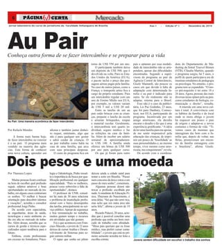 6                                                                                     Mercado



Au Pair
Jornal laboratório do curso de jornalismo da Faculdade Anhanguera de Brasília                                                             Ano 1     –   Edição nº 1     –   Dezembro de 2010




Conheça outra forma de se fazer intercâmbio e se preparar para a vida
                                                                                      torno de US$ 550 por um ano.          país e optaram por essa modali-      dora do Departamento de Ma-




                                                                     Rafaela Mendes
                                                                                          O participante também deixa       dade de intercâmbio não se arre-     rketing da Sntral Truevel Bisnen
                                                                                      um depósito de US$ 500, que é         pendem, apesar das dificuldades      (STB), Cláudia Martins, quando
                                                                                      devolvido na volta. Para os Esta-     encontradas. Segundo a super-        o programa surgiu, há 5 anos, o
                                                                                      dos Unidos da América (EUA),          visora do programa au pair da        perfil de quem participava era de
                                                                                      o pacote inclui o preço das pas-      Agência Central de Intercâmcio,      meninas estudantes de pedagogia
                                                                                      sagens aéreas pagas pela família.     Gisele Mainardi, são poucos os       ou psicologia. No entanto, o pro-
                                                                                      No caso de outros países, como a      casos em que devido à falta de       grama tem se expandido. “O úni-
                                                                                      França, o transporte aéreo fica a     adaptação com determinada fa-        co pré-requisito é ter entre 18 e
                                                                                      cargo do próprio estudante. Para      mília o au pair é indicado para      26 anos. Agora, pessoas das mais
                                                                                      um intercâmbio regular com um         outra. Se ele realmente não se       diversas áreas optam pelo au pair,
                                                                                      ano de Ensino Médio nos EUA,          adaptar, retorna para o Brasil.      como estudantes de biologia, co-
                                                                                      por exemplo, os valores variam            Esse não é o caso da publici-    municação e direito”, ressalta.
                                                                                      de US$ 5 mil a US$ 20 mil.            tária, Lis Paz Godinho, 23 anos,         A imersão em uma nova cul-
                                                                                          Entre as tarefas de um au         que foi para Danbury, Connec-        tura é total. A convivência com
                                                                                      pair estão brincar com as crian-      ticut, nos EUA, participando do      os hábitos da família e do local
                                                                                      ças, preparar o lanche da escola      programa. Incentivada por um         onde se mora obriga o jovem
Au Pair: Uma maneira econômica de fazer intercâmbio                                   e arrumar brinquedos, roupas          amigo americano, ela decidiu         há esquecer um pouco o país
                                                                                      e material escolar. Geralmente,       encarar o desafio e diz que é uma    de origem e adaptar-se a novos
                                                                                      o intercambista tem quarto in-        experiência gratificante. “A idéia   costumes e formas de vida. “Ti-
Por Rafaela Mendes                   idioma e também juntar dinhei-                   dividual, seguro médico e faz         de ter uma família para me apoiar,   vemos casos de meninas que
                                     ro requer, entretanto, algo que                  as refeições na casa da famí-         de me sentir responsável pela        interagiram tão bem com a fa-
     A forma mais barata hoje,       não é para qualquer um: gostar                   lia. Além de receber um salário       educação das crianças, de impri-     mília que, depois de voltar, nas
de fazer intercâmbio no exterior     e saber cuidar de crianças. O                    semanal de aproximadamen-             mir um pouco de ‘brasilidade’ as     férias, promoveram um encon-
é o au pair. O programa mais         au pair trabalha como babá na                    te US$ 140. A família ainda           suas personalidades e, ao mesmo      tro da família estrangeira com
vendido na maioria das agên-         casa de uma família, que arca                    oferece um bônus de US$ 500           tempo, viver mesmo como ame-         a brasileira”, afirma Gisele.
cias. Esta forma de conhecer         com suas principais despesas.                    por ano para qualquer curso.          ricana, me conquistaram”, revela.




Dois pesos e uma moeda
uma nova cultura, aprender um            O custo do programa fica em                      Os que já foram para outro            De acordo com a coordena-




Por Thamara Lopes                    logia e Odontologia, Pinho ressal-               deixou ainda a cidade natal para
                                     ta a importância da busca por qua-               tentar a sorte em Brasília. “Passei
    Muitas pessoas ficam confusas    lificação profissional em qualquer               num concurso da área e estou a um
na hora de escolher qual profissão   especialidade. “Para os melhores,                passo do meu sonho”, comemora.
seguir, salários atrativos e boas    poucas vezes sobrevêm a falta de                     Algumas pessoas dizem não
oportunidades no mercado de tra-     oportunidades”, destaca.                         trocar a profissão escolhida por
balho, em alguns casos contrariam         O professor da UNB, consul-                 nada. A estudante de Educação Fí-
os sonhos. “O melhor é buscar        tor há mais de 30 anos relaciona                 sica, Thaynara do Nascimento, é
orientação para descobrir talentos   o problema de insatisfação profis-               uma delas. “Sei que não serei rica,
e vocações”, acredita o consultor    sional com o baixo desempenho                    mas acho que em outra área não
profissional Jorge Pinho.            das tarefas, principalmente no ser-              seria feliz”, afirma a jovem de 19
    De acordo com especialista,      viço público. Apesar da segurança                anos.
as engenharias, áreas de saúde,      e boa remuneração no trabalho,                       Ricardo Palazzi, 20 anos, acre-
tecnologias e meio ambiente es-      muitos gastam tempo e recursos                   dita que é possível conciliar uma
tão em alta no mercado de traba-     em atividades que não gostam.                    profissão que tenha um bom mer-
lho. Além dessas, acredita que os         Foi o que aconteceu com Fran-               cado de trabalho com afinidade.
                                                                                                                                                                                                Adriana Lunara




cursos de gestão e técnicos espe-    cisco Macedo, o jovem de 23 anos                 ”Meus pais queriam que eu fosse
cializados sejam tendência para o    deixou de cursar Análise e Desen-                médico, mas preferi cursar conta-
futuro.                              volvimento de Sistemas para se-                  bilidade”, o jovem que está no pri-
    Embora, exista profissionais     guir carreira militar.                           meiro semestre acredita ter feito a
em excesso no Jornalismo, Psico-          O rapaz que sonha ser piloto                escolha correta.                      Jovens sentem dificuldade em escolher o trabalho dos sonhos
 