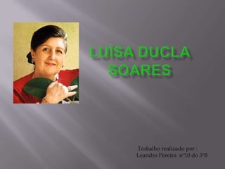 Luísa Ducla Soares  Trabalho realizado por :                                  Leandro Pereira  nº10 do 3ºB 
