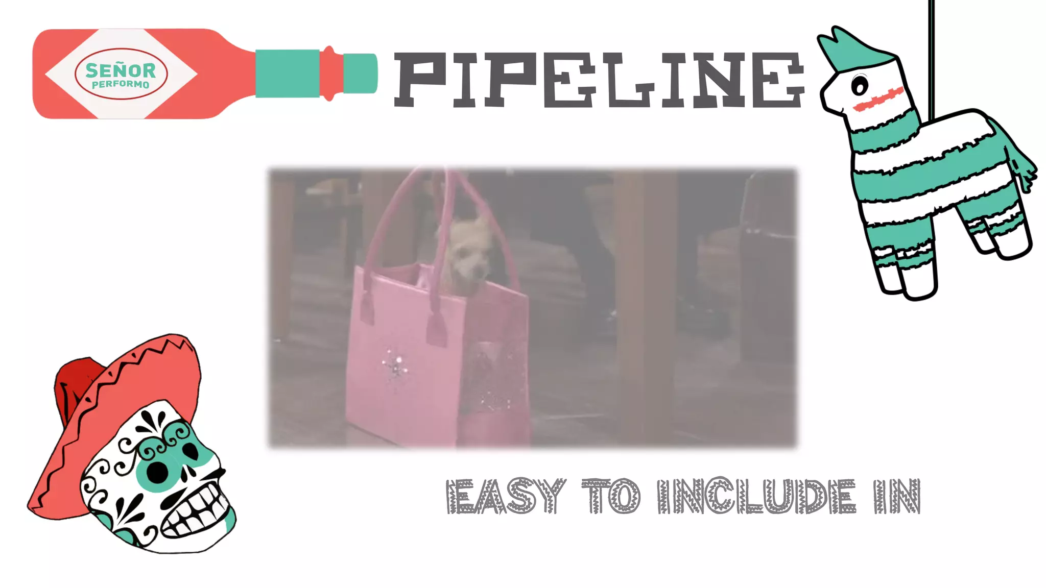Pipeline
Easy to include in
 