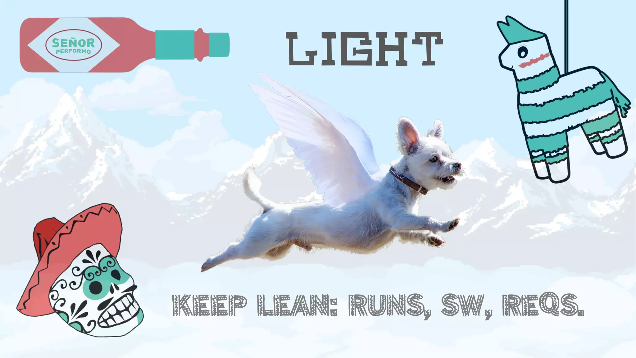 Light
Keep lean: runs, sw, reqs.
 