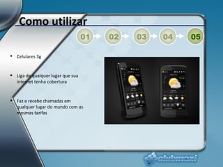 Como utilizar 01 02 03 04 05 Celulares 3g Liga de qualquer lugar que sua internet tenha cobertura Faz e recebe chamadas em qualquer lugar do mundo com as mesmas tarifas 