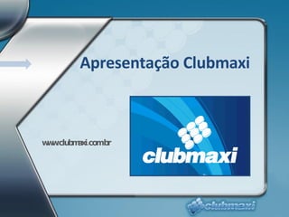 Apresentação Clubmaxi www.clubmaxi.com.br 