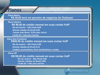 Planos <ul><ul><li>Plano VIP </li></ul></ul><ul><li>R$199,00 de crédito mensal em suas contas VoIP </li></ul><ul><ul><li>R...