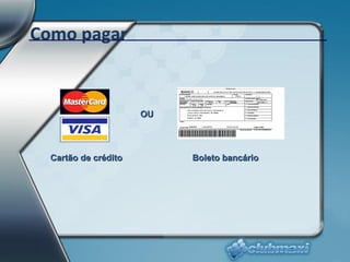 Como pagar  OU  Cartão de crédito  Boleto bancário  