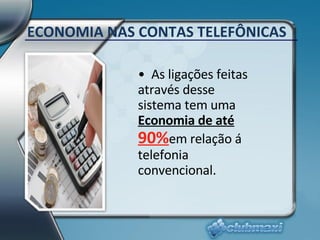 ECONOMIA NAS CONTAS TELEFÔNICAS •  As ligações feitas através desse sistema tem uma  Economia de até  90% em relação á tel...