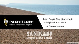 Lean Drupal Repositories with
Composer and Drush
by Greg Anderson
Photo by Adam Wyles
2016
 