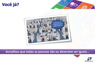 Você já?
Acreditou que todas as pessoas são ou deveriam ser iguais...
 