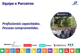 Equipe e Parceiros
Profissionais capacitados.
Pessoas comprometidas.
 