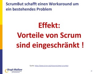 ScrumBut schafft einen Workaround um
ein bestehendes Problem
20
Quelle: https://www.scrum.org/resources/what-scrumbut
Effekt:
Vorteile von Scrum
sind eingeschränkt !
 