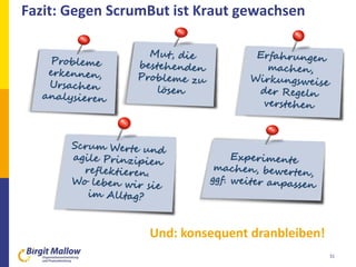 Fazit: Gegen ScrumBut ist Kraut gewachsen
31
Und: konsequent dranbleiben!
 