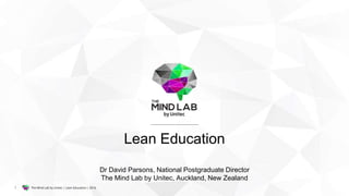 The Mind Lab by Unitec | Lean Education | 20161
Lean Education
Dr David Parsons, National Postgraduate Director
The Mind Lab by Unitec, Auckland, New Zealand
 