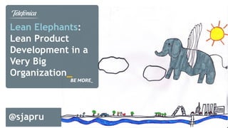 Lean Elephants:
Lean Product
Development in a
Very Big
Organization_
@sjapru
 
