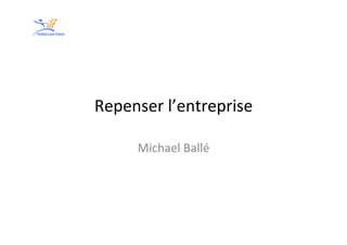 Repenser	
  l’entreprise	
  
Michael	
  Ballé	
  
 
