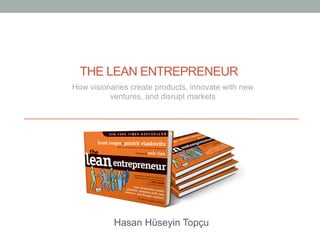 THE LEAN ENTREPRENEUR
Hasan Hüseyin Topçu
How visionaries create products, innovate with new
ventures, and disrupt markets
 