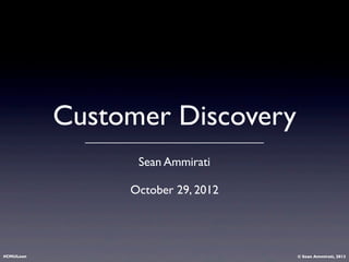 Customer Discovery
Sean Ammirati
Partner, BirchmereVentures
Adjunct Professor, Carnegie Mellon University
#CMULean
 