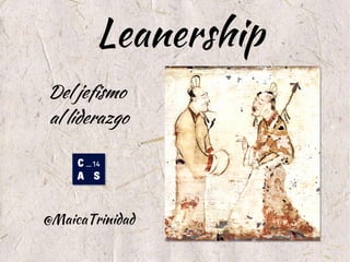 Leanership 
Del jefismo 
al liderazgo 
@MaicaTrinidad 
 