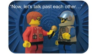 “Now, let’s talk past each other…”
 