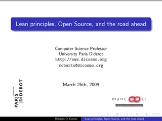Lean principles, Open Source, and the road ahead


              Computer Science Professor
                University Paris Diderot
              http://www.dicosmo.org
               roberto@dicosmo.org



                   March 26th, 2009




              Roberto Di Cosmo   Lean principles, Open Source, and the road ahead
 